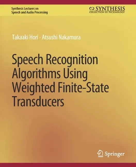 Speech Recognition Algorithms Using Weighted Finite-State Transducers by Takaaki Hori