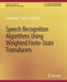 Speech Recognition Algorithms Using Weighted Finite-State Transducers by Takaaki Hori