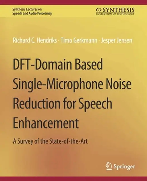 Dft-Domain Based Single-Microphone Noise Reduction for Speech Enhancement by Richard C. Hendriks