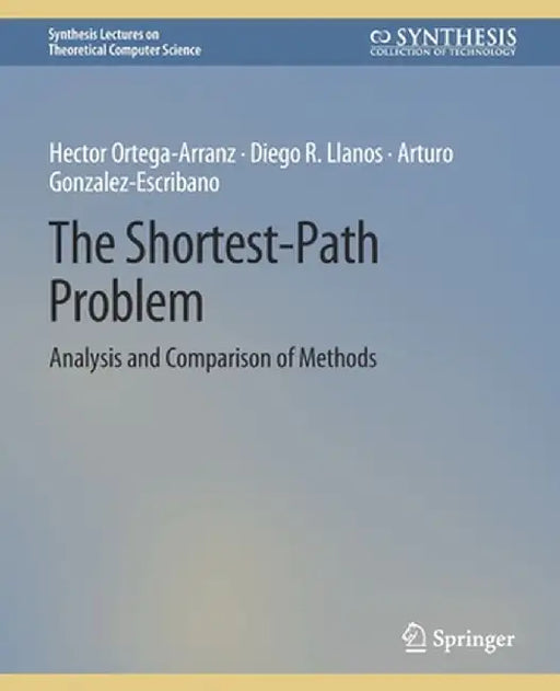 The Shortest-Path Problem: Analysis and Comparison of Methods by Arturo Gonzalez-Escribano