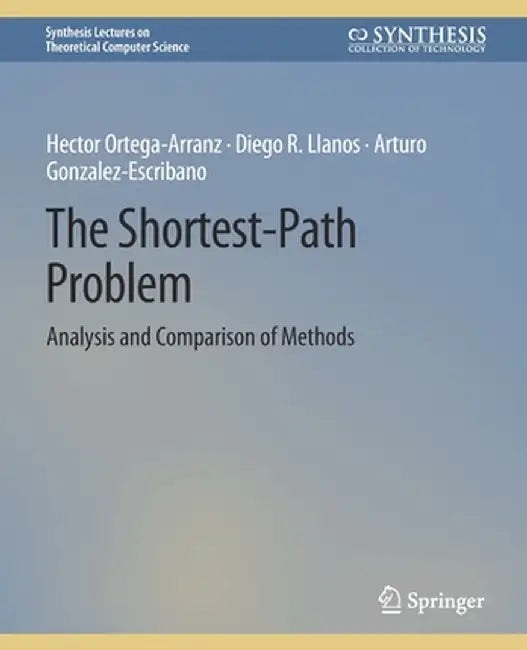 The Shortest-Path Problem: Analysis and Comparison of Methods by Arturo Gonzalez-Escribano
