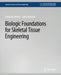 Biologic Foundations for Skeletal Tissue Engineering by Ericka Bueno