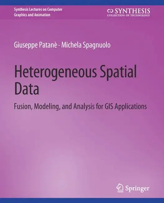 Heterogeneous Spatial Data: Fusion, Modeling, and Analysis for GIS Applications by Giuseppe Patanè