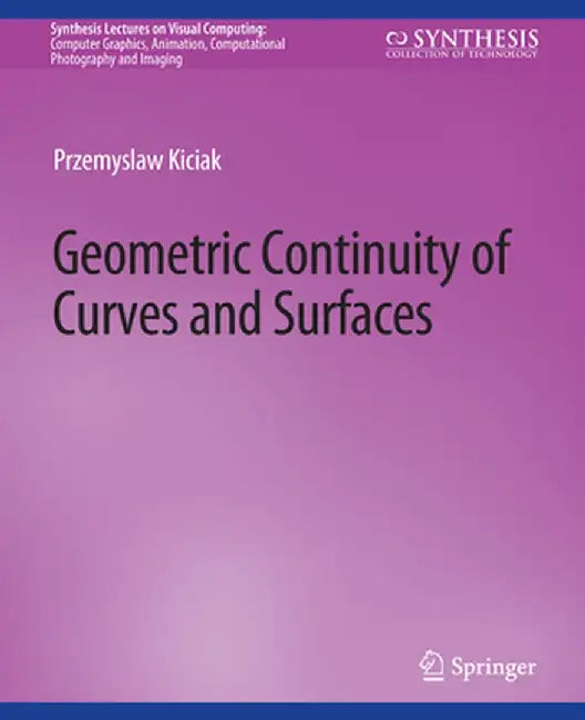 Geometric Continuity of Curves and Surfaces by Przemyslaw Kiciak