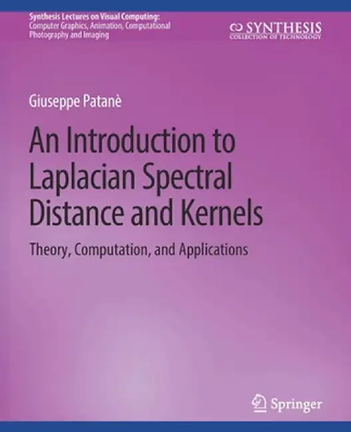 An Introduction to Laplacian Spectral Distances and Kernels: Theory, Computation, and Applications by Giuseppe Patanè