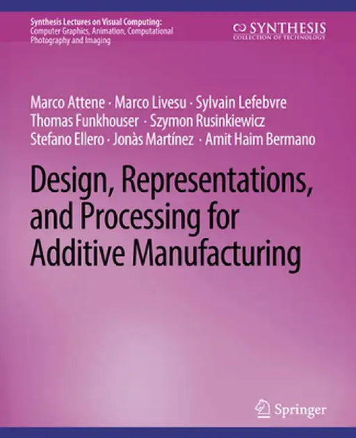 Design, Representations, and Processing for Additive Manufacturing by Marco Attene