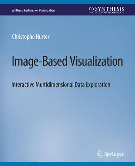 Image-Based Visualization: Interactive Multidimensional Data Exploration by Christophe Hurter