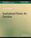 Gravitational Waves: An Overview by David M. Feldbaum