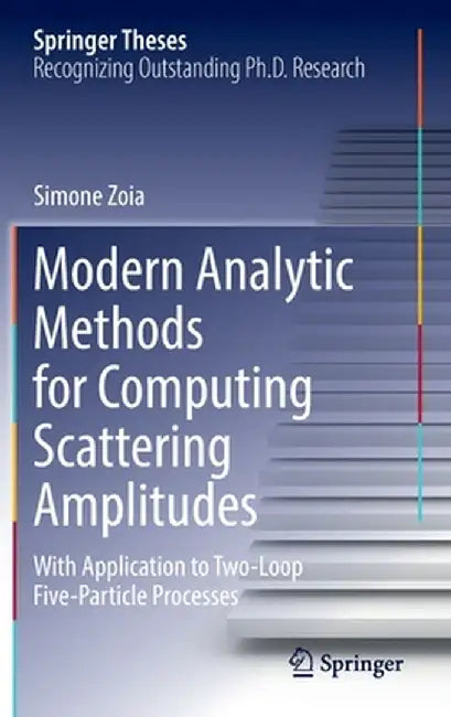 Modern Analytic Methods for Computing Scattering Amplitudes: With Application to Two-Loop Five-Particle Processes by Simone Zoia