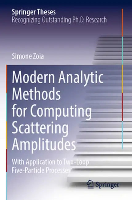 Modern Analytic Methods for Computing Scattering Amplitudes: With Application to Two-Loop Five-Particle Processes by Simone Zoia