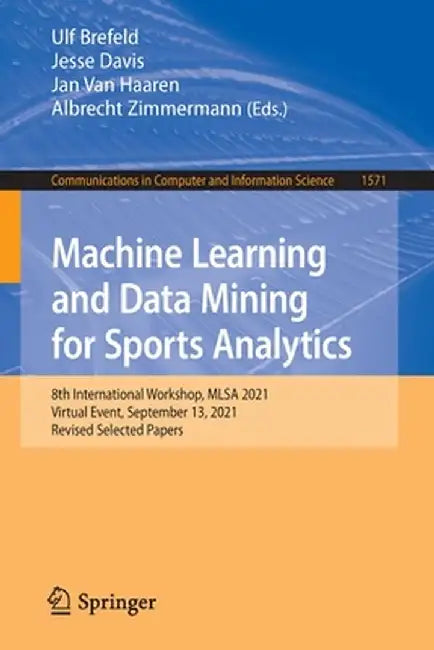 Machine Learning and Data Mining for Sports Analytics: 8th International Workshop, Mlsa 2021, Virtual Event, September 13, 2021, Revised Selected Pape by Ulf Brefeld