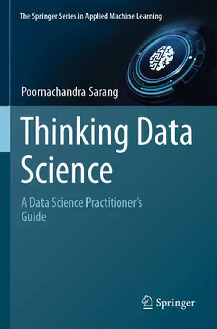 Thinking Data Science: A Data Science Practitioner's Guide by Poornachandra Sarang