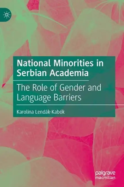 National Minorities in Serbian Academia: The Role of Gender and Language Barriers by Karolina Lendák-Kabók