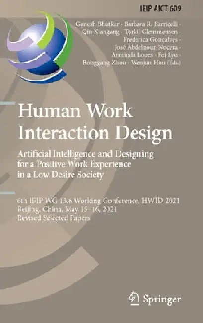 Human Work Interaction Design. Artificial Intelligence and Designing for a Positive Work Experience in a Low Desire Society: 6th IFIP WG 13.6 Working by Ganesh Bhutkar