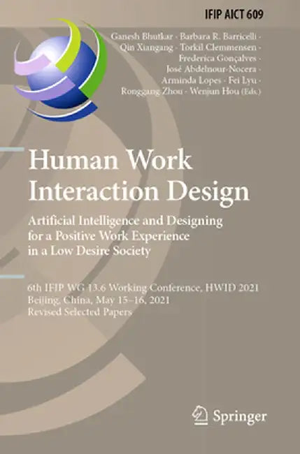 Human Work Interaction Design. Artificial Intelligence and Designing for a Positive Work Experience in a Low Desire Society: 6th Ifip Wg 13.6 Working by Ganesh Bhutkar