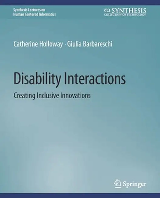 Disability Interactions: Creating Inclusive Innovations by Catherine Holloway