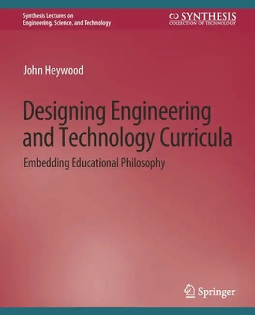 Designing Engineering and Technology Curricula: Embedding Educational Philosophy by John Heywood