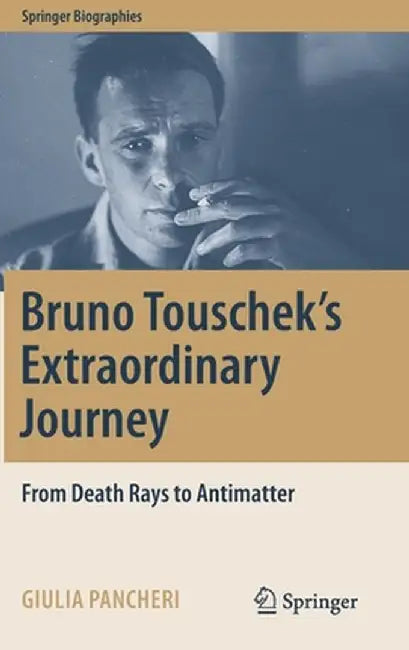 Bruno Touschek's Extraordinary Journey: From Death Rays to Antimatter by Giulia Pancheri