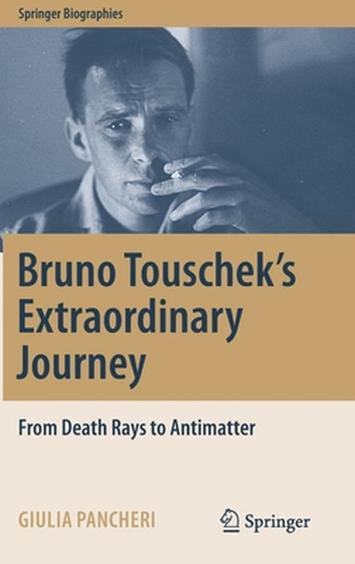 Bruno Touschek's Extraordinary Journey: From Death Rays to Antimatter by Giulia Pancheri