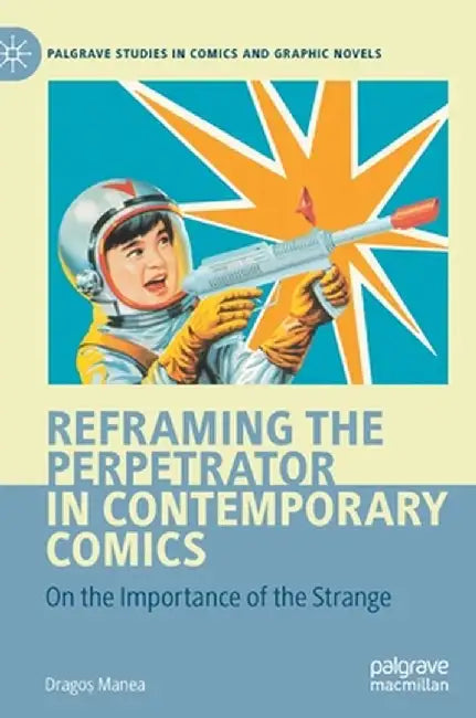 Reframing the Perpetrator in Contemporary Comics: On the Importance of the Strange by Dragoș Manea