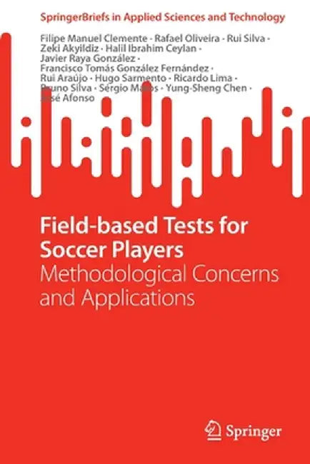 Field-Based Tests for Soccer Players: Methodological Concerns and Applications by Filipe Manuel Clemente