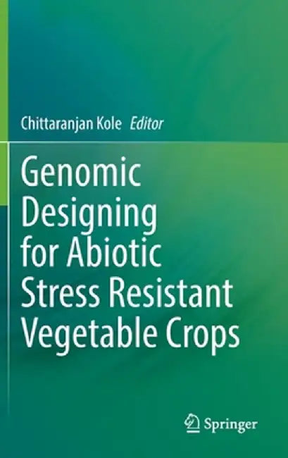Genomic Designing for Abiotic Stress Resistant Vegetable Crops by Chittaranjan Kole