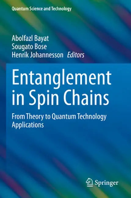Entanglement in Spin Chains: From Theory to Quantum Technology Applications by Abolfazl Bayat