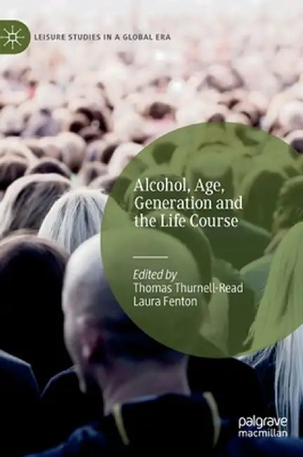 Alcohol, Age, Generation and the Life Course by Thomas Thurnell-Read