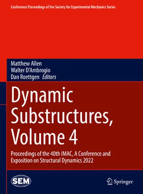 Dynamic Substructures, Volume 4: Proceedings of the 40th Imac, a Conference and Exposition on Structural Dynamics 2022 by Matthew Allen