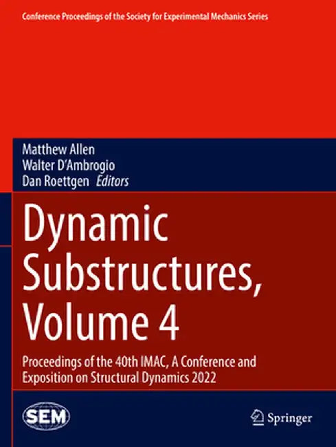 Dynamic Substructures, Volume 4: Proceedings of the 40th Imac, a Conference and Exposition on Structural Dynamics 2022 by Matthew Allen