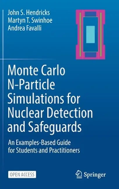 Monte Carlo N-Particle Simulations for Nuclear Detection and Safeguards: An Examples-Based Guide for Students and Practitioners by John S. Hendricks