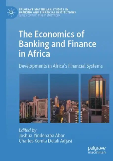 The Economics of Banking and Finance in Africa: Developments in Africa’s Financial Systems by Joshua Yindenaba Abor