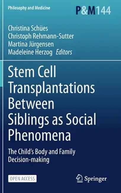 Stem Cell Transplantations Between Siblings as Social Phenomena: The Child's Body and Family Decision-Making by Christina Schües