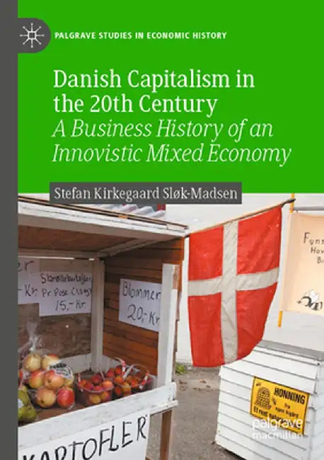 Danish Capitalism in the 20th Century: A Business History of an Innovistic Mixed Economy by Stefan Kirkegaard Sløk-Madsen