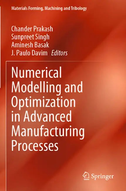 Numerical Modelling and Optimization in Advanced Manufacturing Processes by Chander Prakash