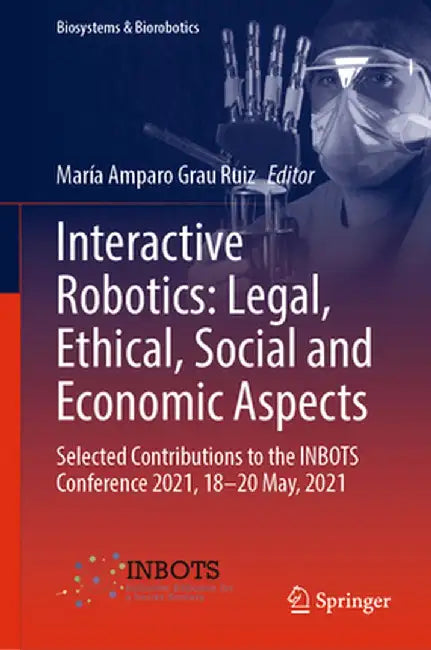 Interactive Robotics: Legal, Ethical, Social and Economic Aspects: Selected Contributions to the Inbots Conference 2021, 18-20 May, 2021 by María Amparo Grau Ruiz