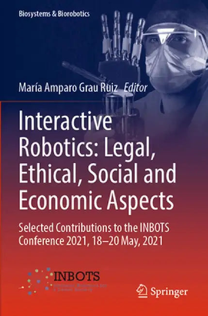 Interactive Robotics: Legal, Ethical, Social and Economic Aspects: Selected Contributions to the Inbots Conference 2021, 18-20 May, 2021 by María Amparo Grau Ruiz