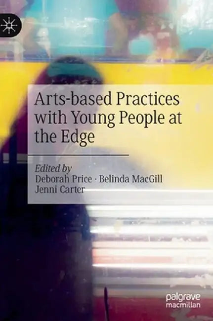 Arts-Based Practices with Young People at the Edge by Deborah Price