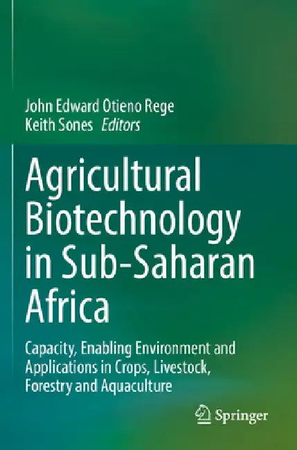 Agricultural Biotechnology in Sub-Saharan Africa: Capacity, Enabling Environment and Applications in Crops, Livestock, Forestry and Aquaculture by John Edward Otieno Rege
