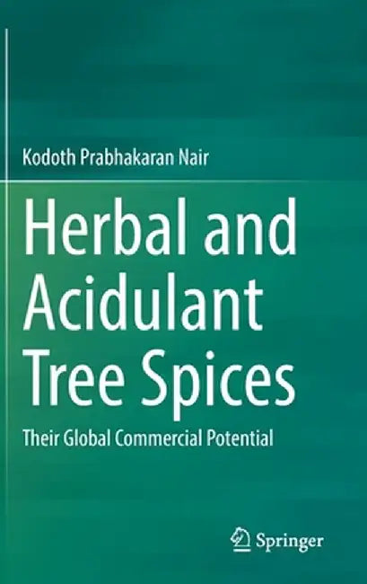 Herbal and Acidulant Tree Spices: Their Global Commercial Potential by Kodoth Prabhakaran Nair