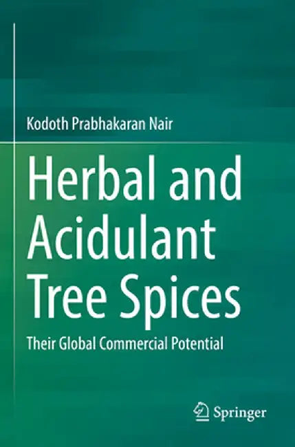 Herbal and Acidulant Tree Spices: Their Global Commercial Potential by Kodoth Prabhakaran Nair
