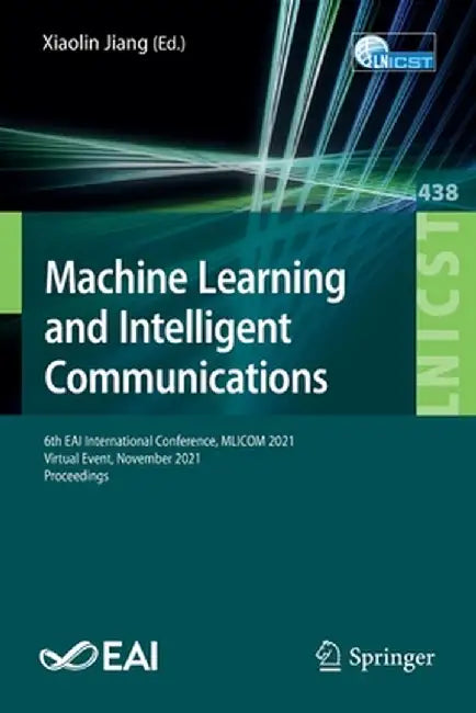 Machine Learning and Intelligent Communications: 6th Eai International Conference, Mlicom 2021, Virtual Event, November 2021, Proceedings by Xiaolin Jiang