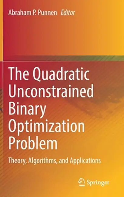 The Quadratic Unconstrained Binary Optimization Problem: Theory, Algorithms, and Applications by Abraham P. Punnen