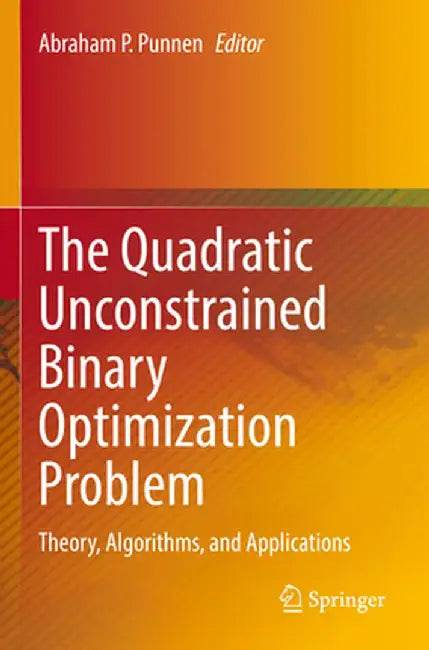 The Quadratic Unconstrained Binary Optimization Problem: Theory, Algorithms, and Applications by Abraham P. Punnen