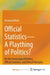 Official Statistics-A Plaything of Politics?: On the Interaction of Politics, Official Statistics, and Ethical Principles by Reimund Mink