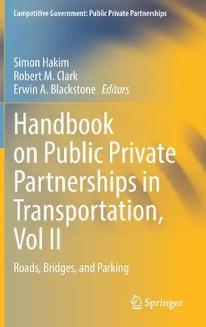 Handbook on Public Private Partnerships in Transportation, Vol II: Roads, Bridges, and Parking by Simon Hakim