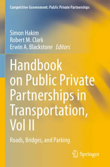 Handbook on Public Private Partnerships in Transportation, Vol II: Roads, Bridges, and Parking by Simon Hakim