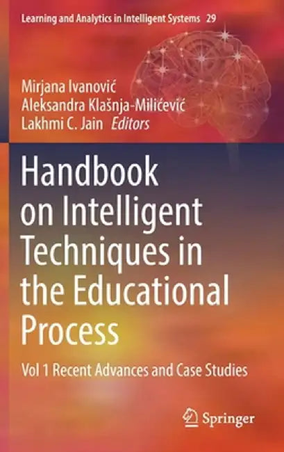 Handbook on Intelligent Techniques in the Educational Process: Vol 1 Recent Advances and Case Studies by Mirjana Ivanovic