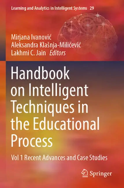 Handbook on Intelligent Techniques in the Educational Process: Vol 1 Recent Advances and Case Studies by Mirjana Ivanovic