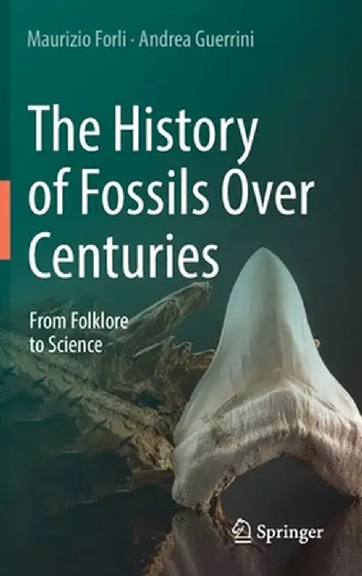 The History of Fossils Over Centuries: From Folklore to Science by Maurizio Forli